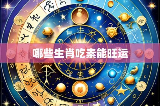 哪些生肖吃素能旺运
