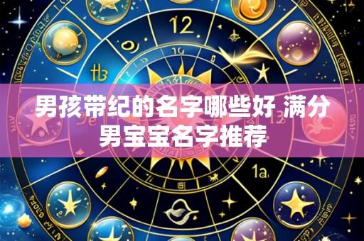 男孩带纪的名字哪些好 满分男宝宝名字推荐