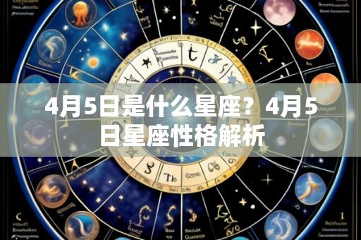4月5日是什么星座?4月5日星座性格解析