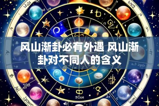 风山渐卦必有外遇 风山渐卦对不同人的含义