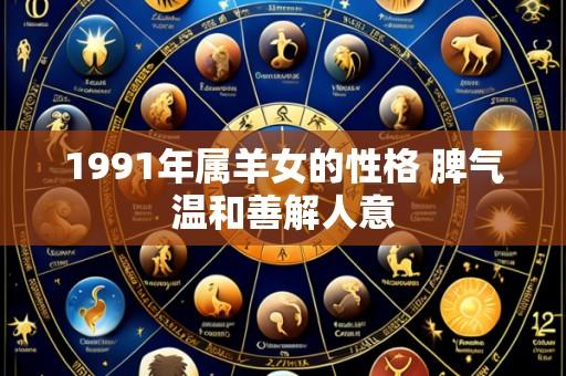 1991年属羊女的性格 脾气温和善解人意