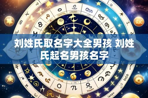刘姓氏取名字大全男孩 刘姓氏起名男孩名字
