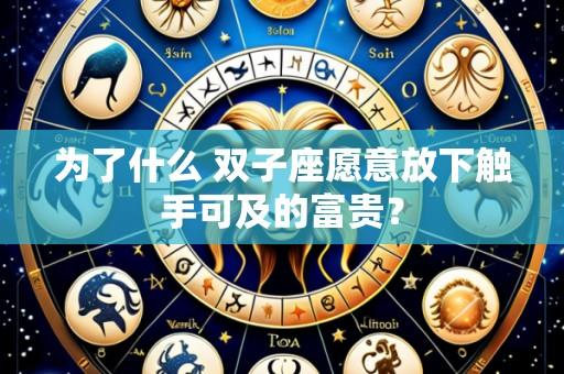 为了什么 双子座愿意放下触手可及的富贵?