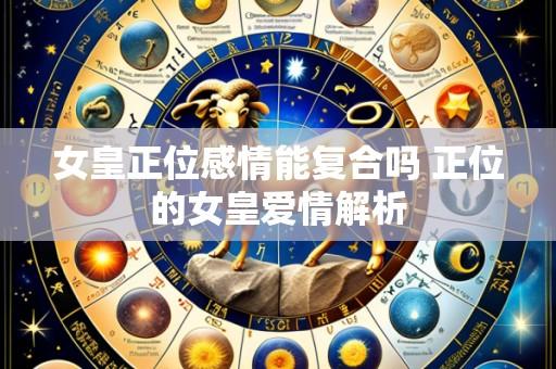 女皇正位感情能复合吗 正位的女皇爱情解析