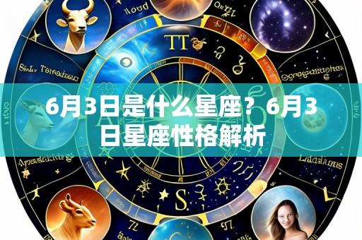 6月3日是什么星座?6月3日星座性格解析