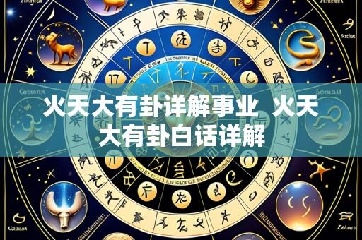 火天大有卦详解事业 火天大有卦白话详解
