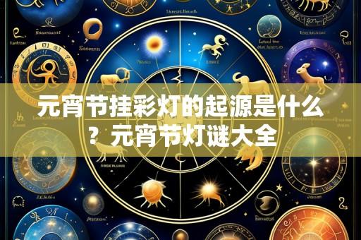 元宵节挂彩灯的起源是什么?元宵节灯谜大全