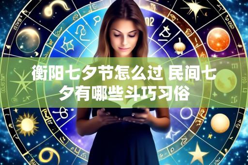 衡阳七夕节怎么过 民间七夕有哪些斗巧习俗