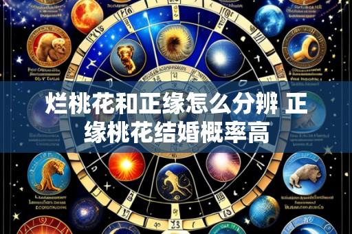 烂桃花和正缘怎么分辨 正缘桃花结婚概率高