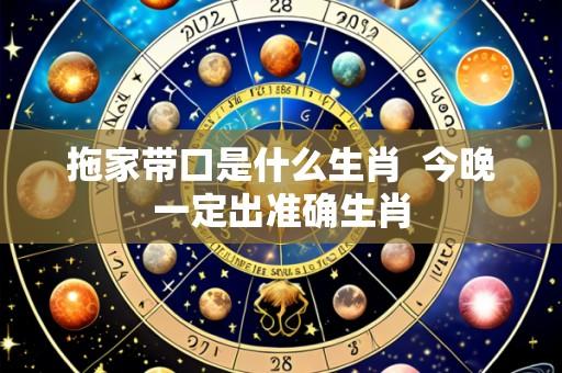 拖家带口是什么生肖 今晚一定出准确生肖