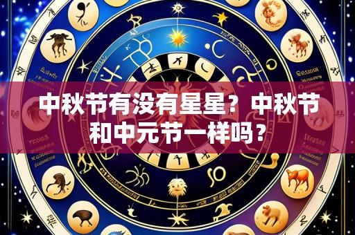 中秋节有没有星星?中秋节和中元节一样吗?
