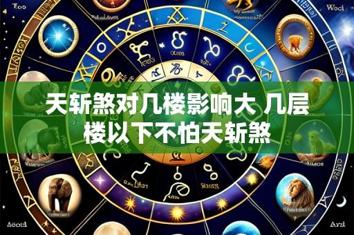 天斩煞对几楼影响大 几层楼以下不怕天斩煞