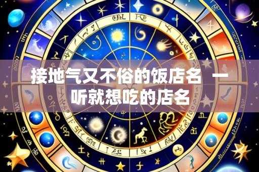 接地气又不俗的饭店名 一听就想吃的店名