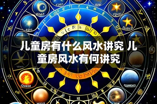 儿童房有什么风水讲究 儿童房风水有何讲究
