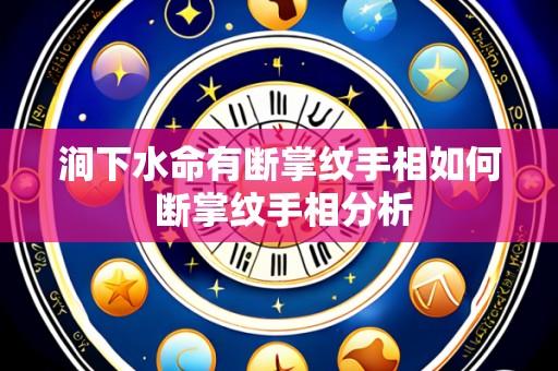 涧下水命有断掌纹手相如何 断掌纹手相分析