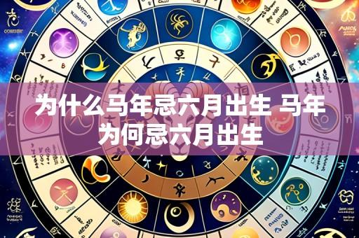 为什么马年忌六月出生 马年为何忌六月出生
