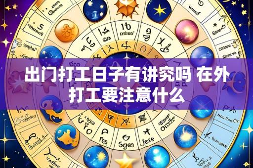 出门打工日子有讲究吗 在外打工要注意什么