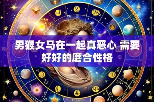 男猴女马在一起真恶心 需要好好的磨合性格