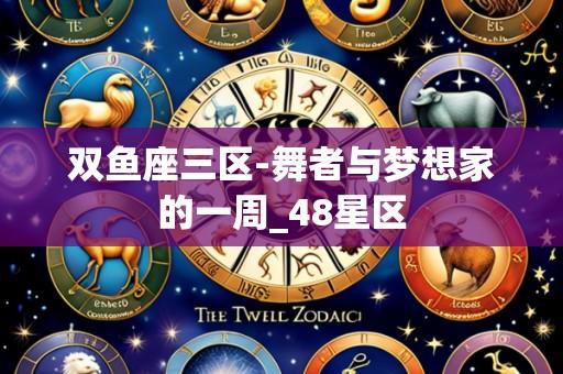 双鱼座三区-舞者与梦想家的一周_48星区