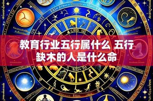 教育行业五行属什么 五行缺木的人是什么命
