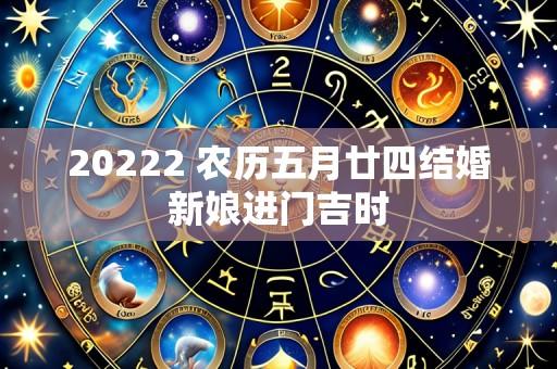 20222 农历五月廿四结婚新娘进门吉时