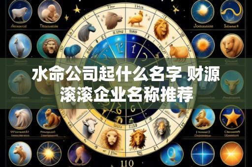 水命公司起什么名字 财源滚滚企业名称推荐