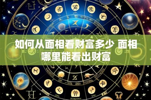 如何从面相看财富多少 面相哪里能看出财富