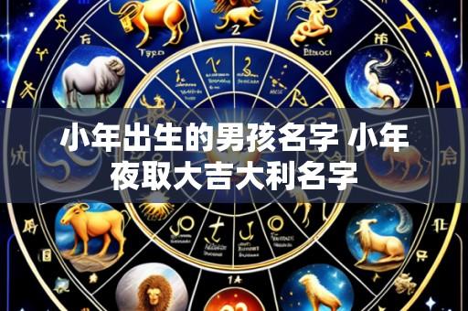 小年出生的男孩名字 小年夜取大吉大利名字