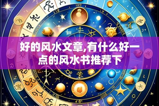 好的风水文章,有什么好一点的风水书推荐下