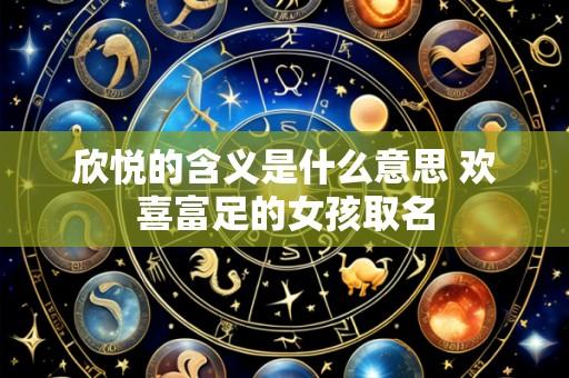 欣悦的含义是什么意思 欢喜富足的女孩取名