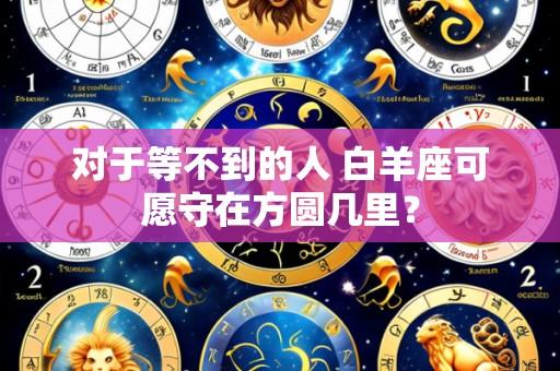 对于等不到的人 白羊座可愿守在方圆几里?