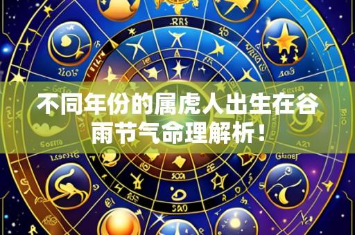 不同年份的属虎人出生在谷雨节气命理解析！