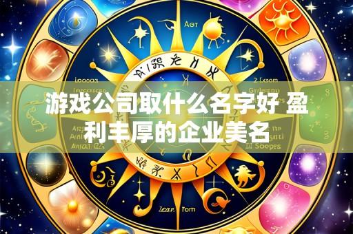 游戏公司取什么名字好 盈利丰厚的企业美名