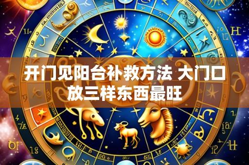 开门见阳台补救方法 大门口放三样东西最旺