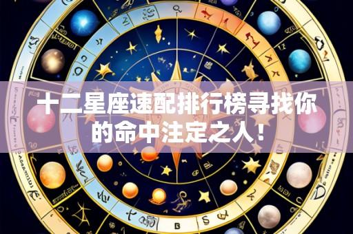 十二星座速配排行榜寻找你的命中注定之人！