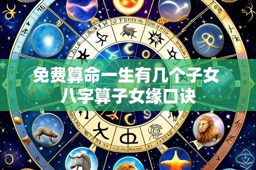 免费算命一生有几个子女 八字算子女缘口诀