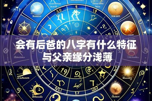 会有后爸的八字有什么特征 与父亲缘分浅薄