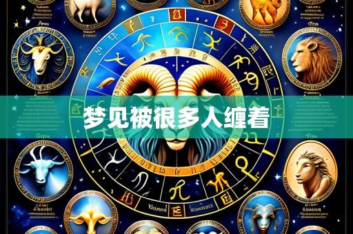 梦见被很多人缠着