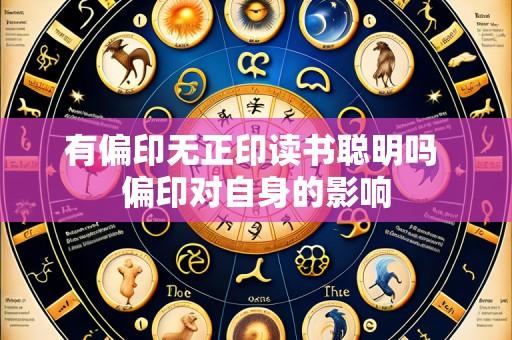 有偏印无正印读书聪明吗 偏印对自身的影响