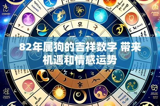 82年属狗的吉祥数字 带来机遇和情感运势