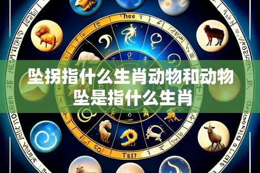 坠拐指什么生肖动物和动物 坠是指什么生肖