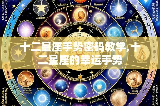 十二星座手势密码教学,十二星座的幸运手势