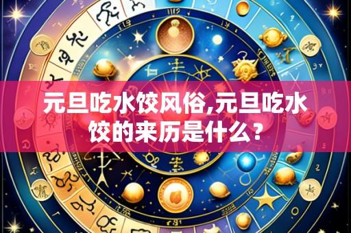 元旦吃水饺风俗,元旦吃水饺的来历是什么?