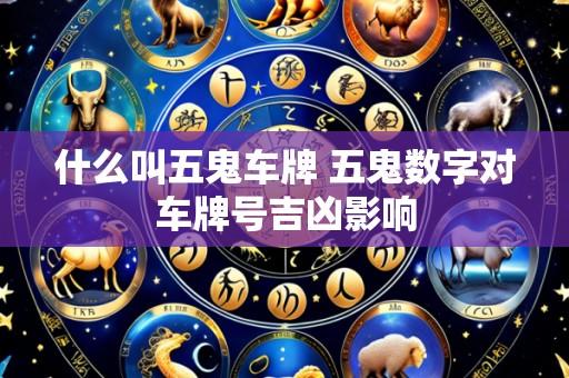 什么叫五鬼车牌 五鬼数字对车牌号吉凶影响