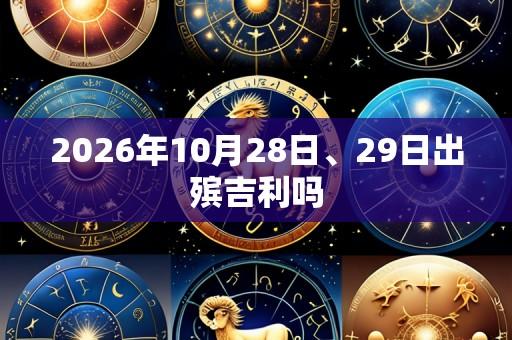 2026年10月28日、29日出殡吉利吗
