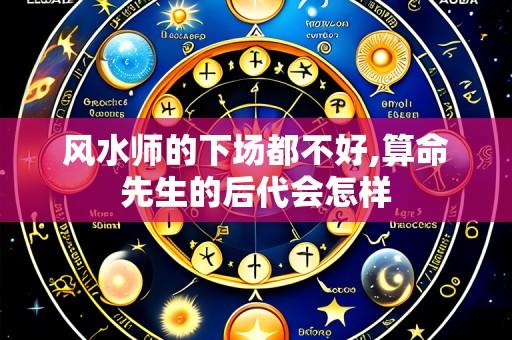 风水师的下场都不好,算命先生的后代会怎样