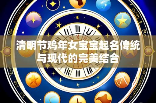 清明节鸡年女宝宝起名传统与现代的完美结合