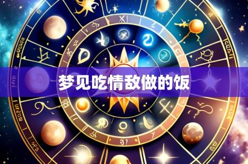 梦见吃情敌做的饭