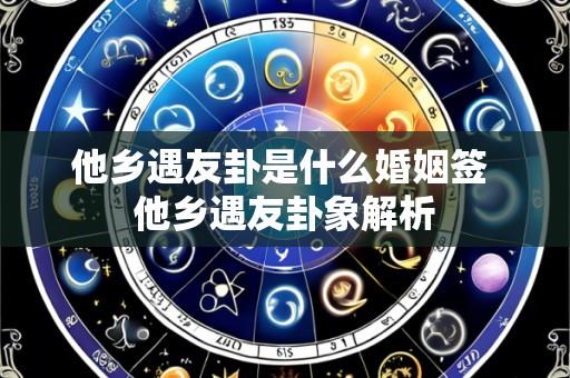 他乡遇友卦是什么婚姻签 他乡遇友卦象解析