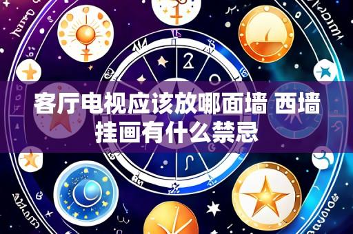 客厅电视应该放哪面墙 西墙挂画有什么禁忌